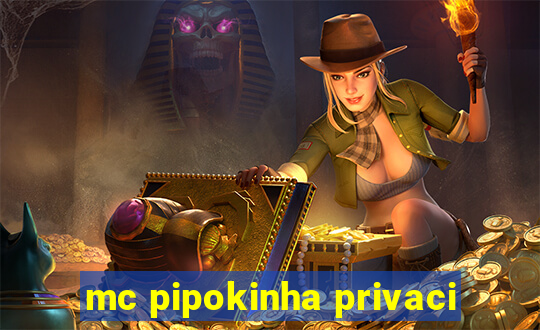 mc pipokinha privaci